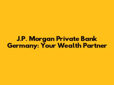 J.P. Morgan Private Bank Germany: Your Wealth Partner