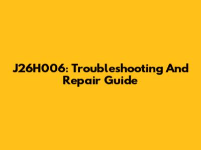 J26H006: Troubleshooting And Repair Guide