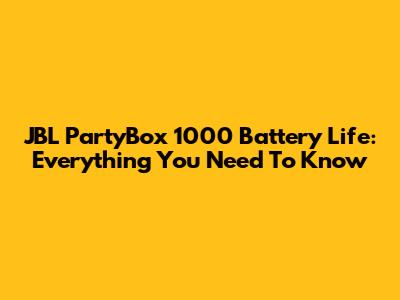 JBL PartyBox 1000 Battery Life: Everything You Need To Know