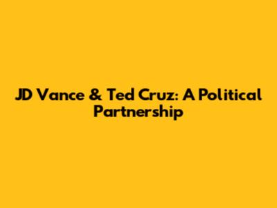 JD Vance & Ted Cruz: A Political Partnership