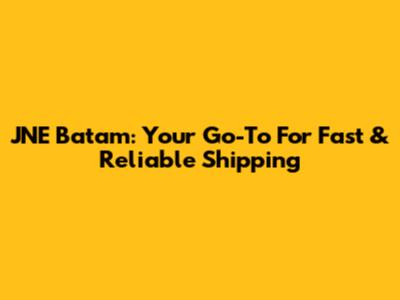 JNE Batam: Your Go-To For Fast & Reliable Shipping