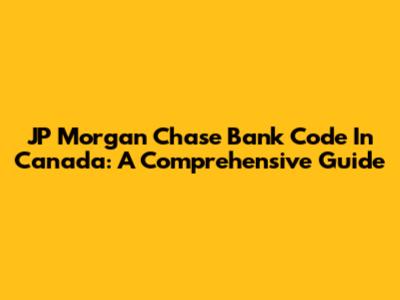 JP Morgan Chase Bank Code In Canada: A Comprehensive Guide