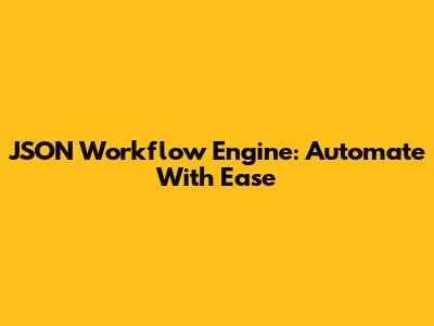 JSON Workflow Engine: Automate With Ease