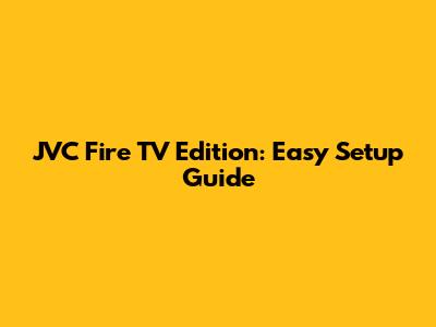 JVC Fire TV Edition: Easy Setup Guide