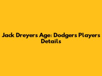 Jack Dreyer's Age: Dodgers Player's Details