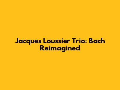 Jacques Loussier Trio: Bach Reimagined