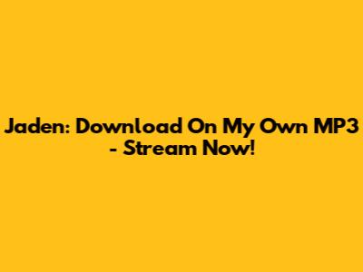 Jaden: Download "On My Own" MP3 - Stream Now!