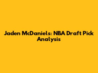 Jaden McDaniels: NBA Draft Pick Analysis