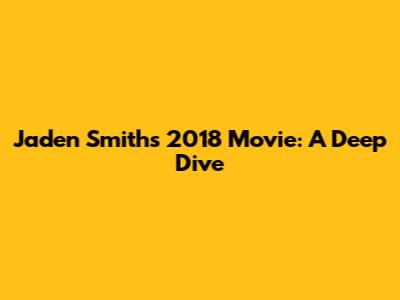Jaden Smith's 2018 Movie: A Deep Dive
