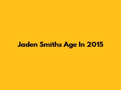 Jaden Smith's Age In 2015