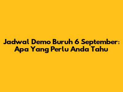 Jadwal Demo Buruh 6 September: Apa Yang Perlu Anda Tahu