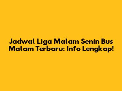 Jadwal Liga Malam Senin Bus Malam Terbaru: Info Lengkap!