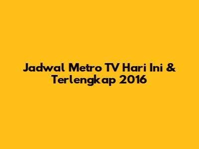 Jadwal Metro TV Hari Ini & Terlengkap 2016
