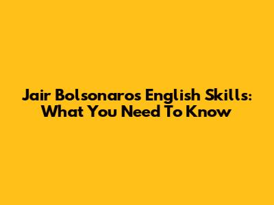 Jair Bolsonaro's English Skills: What You Need To Know