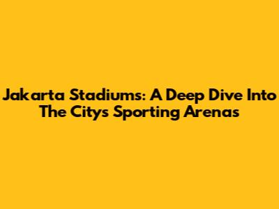 Jakarta Stadiums: A Deep Dive Into The City's Sporting Arenas