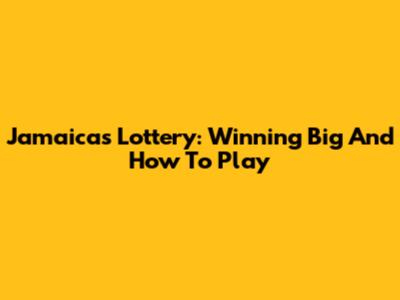Jamaica's Lottery: Winning Big And How To Play
