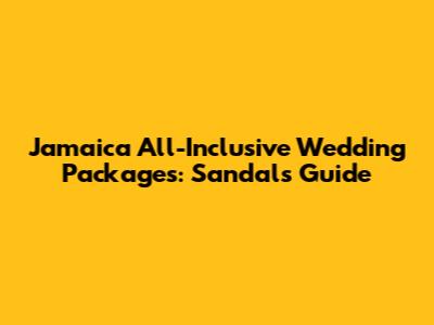 Jamaica All-Inclusive Wedding Packages: Sandals Guide