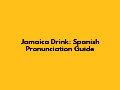 Jamaica Drink: Spanish Pronunciation Guide