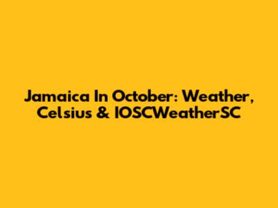 Jamaica In October: Weather, Celsius & IOSCWeatherSC