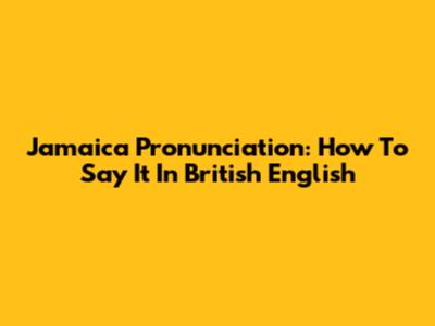 Jamaica Pronunciation: How To Say It In British English