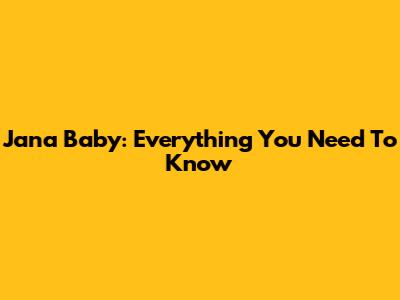 Jana Baby: Everything You Need To Know