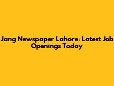 Jang Newspaper Lahore: Latest Job Openings Today