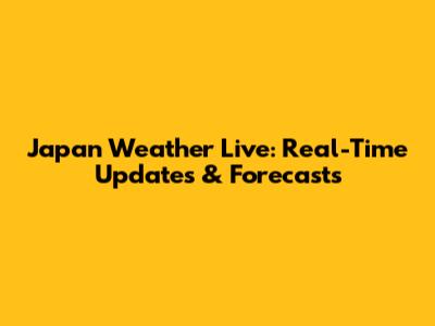 Japan Weather Live: Real-Time Updates & Forecasts
