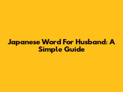 Japanese Word For Husband: A Simple Guide