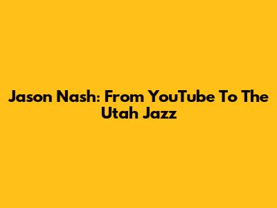 Jason Nash: From YouTube To The Utah Jazz