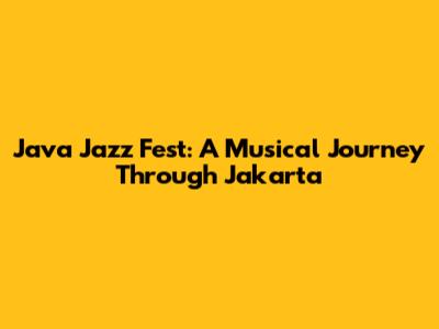 Java Jazz Fest: A Musical Journey Through Jakarta