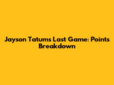 Jayson Tatum's Last Game: Points Breakdown