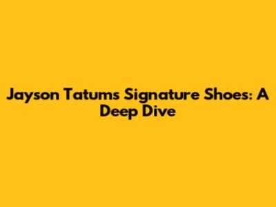 Jayson Tatum's Signature Shoes: A Deep Dive