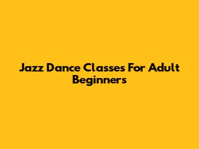 Jazz Dance Classes For Adult Beginners