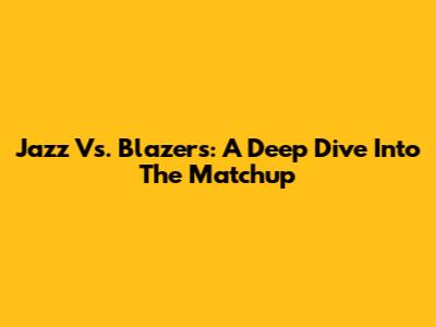 Jazz Vs. Blazers: A Deep Dive Into The Matchup