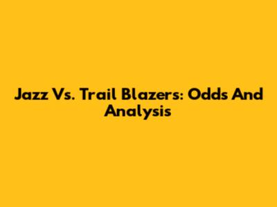 Jazz Vs. Trail Blazers: Odds And Analysis