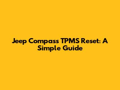 Jeep Compass TPMS Reset: A Simple Guide