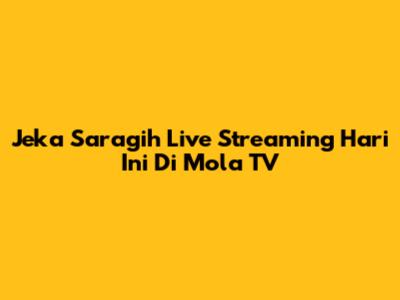 Jeka Saragih Live Streaming Hari Ini Di Mola TV