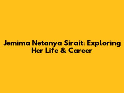 Jemima Netanya Sirait: Exploring Her Life & Career