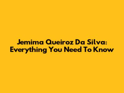 Jemima Queiroz Da Silva: Everything You Need To Know