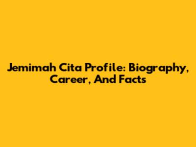 Jemimah Cita Profile: Biography, Career, And Facts