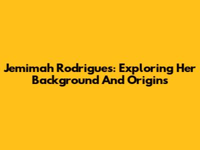 Jemimah Rodrigues: Exploring Her Background And Origins