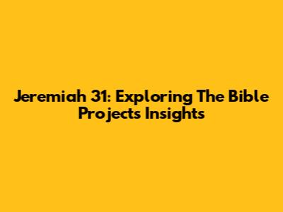 Jeremiah 31: Exploring The Bible Project's Insights