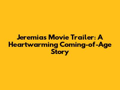 Jeremias Movie Trailer: A Heartwarming Coming-of-Age Story
