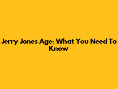 Jerry Jones' Age: What You Need To Know