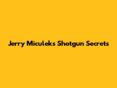 Jerry Miculek's Shotgun Secrets