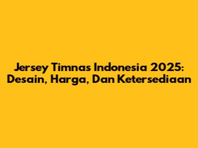 Jersey Timnas Indonesia 2025: Desain, Harga, Dan Ketersediaan