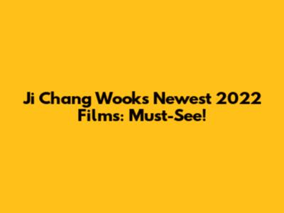 Ji Chang Wook's Newest 2022 Films: Must-See!
