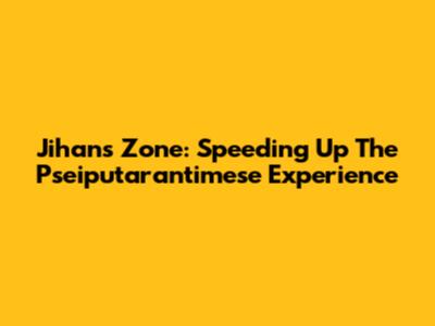 Jihan's Zone: Speeding Up The Pseiputarantimese Experience