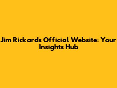 Jim Rickards Official Website: Your Insights Hub