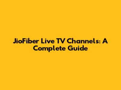 JioFiber Live TV Channels: A Complete Guide